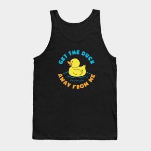 GET THE DUCK AWAY FROM ME Tank Top